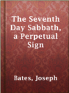 Cover image for The Seventh Day Sabbath, a Perpetual Sign